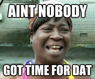 aint nobody got time for dat then and now